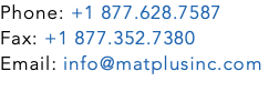 Phone: +1 877.628.7587 Fax: +1 877.352.7380 Email: info@matplusinc.com 